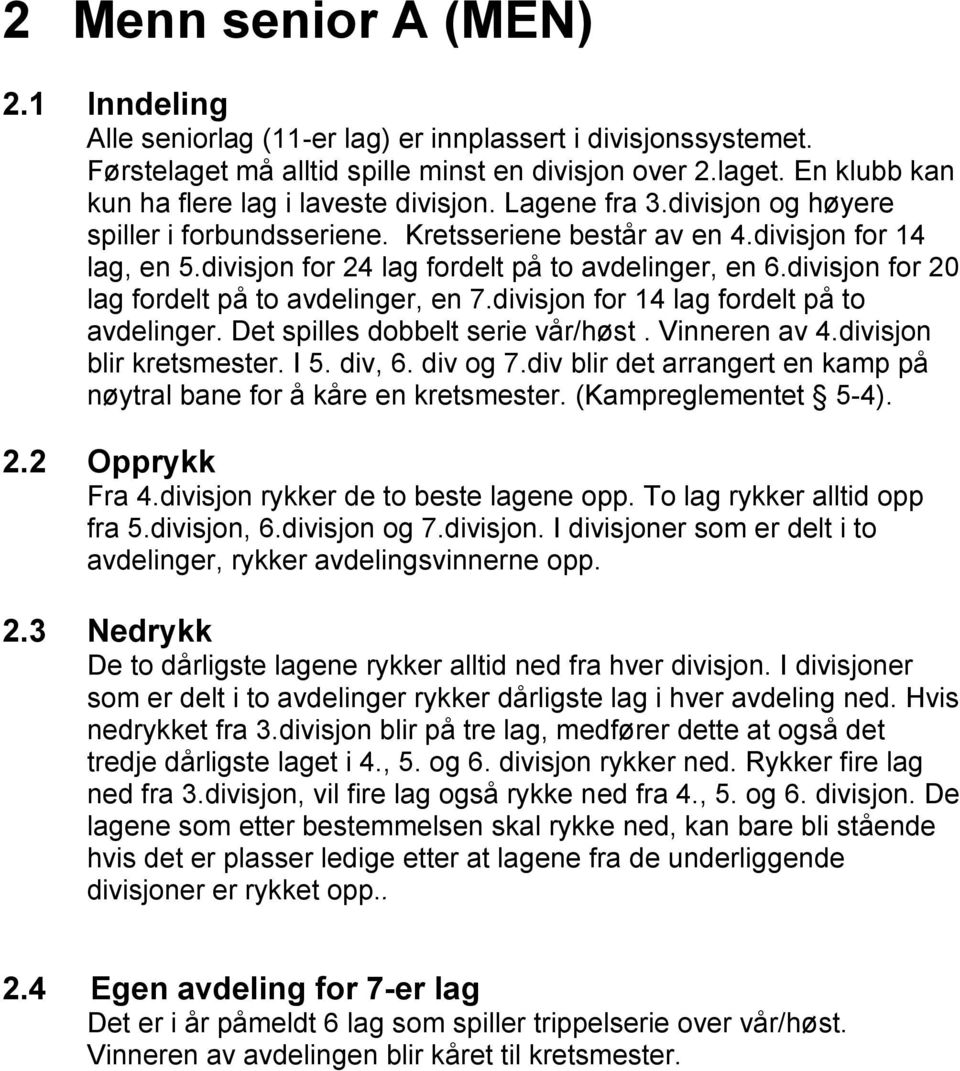 divisjon for 20 lag fordelt på to avdelinger, en 7.divisjon for 14 lag fordelt på to avdelinger. Det spilles dobbelt serie vår/høst. Vinneren av 4.divisjon blir kretsmester. I 5. div, 6. div og 7.