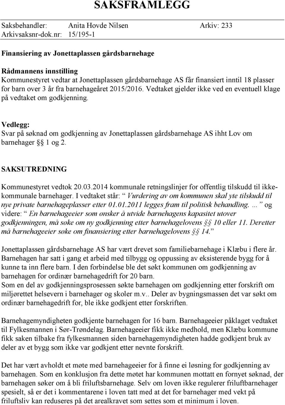 barnehageåret 2015/2016. Vedtaket gjelder ikke ved en eventuell klage på vedtaket om godkjenning.