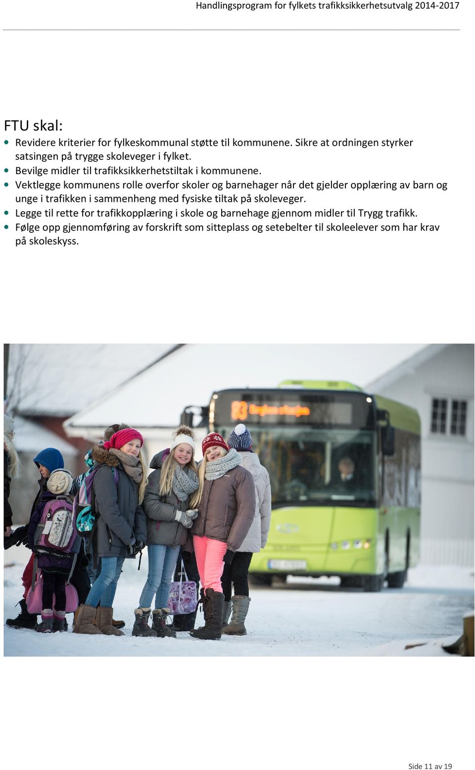 Vektlegge kommunens rolle overfor skoler og barnehager når det gjelder opplæring av barn og unge i trafikken i sammenheng med fysiske tiltak på skoleveger.