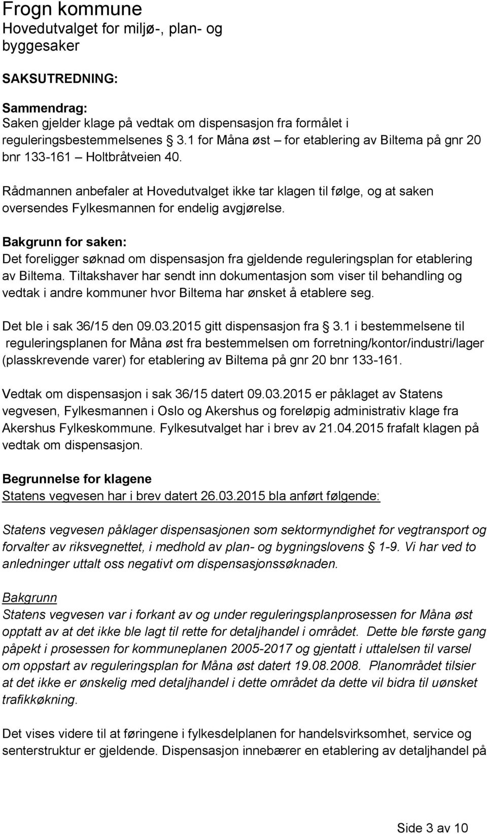 Bakgrunn for saken: Det foreligger søknad om dispensasjon fra gjeldende reguleringsplan for etablering av Biltema.