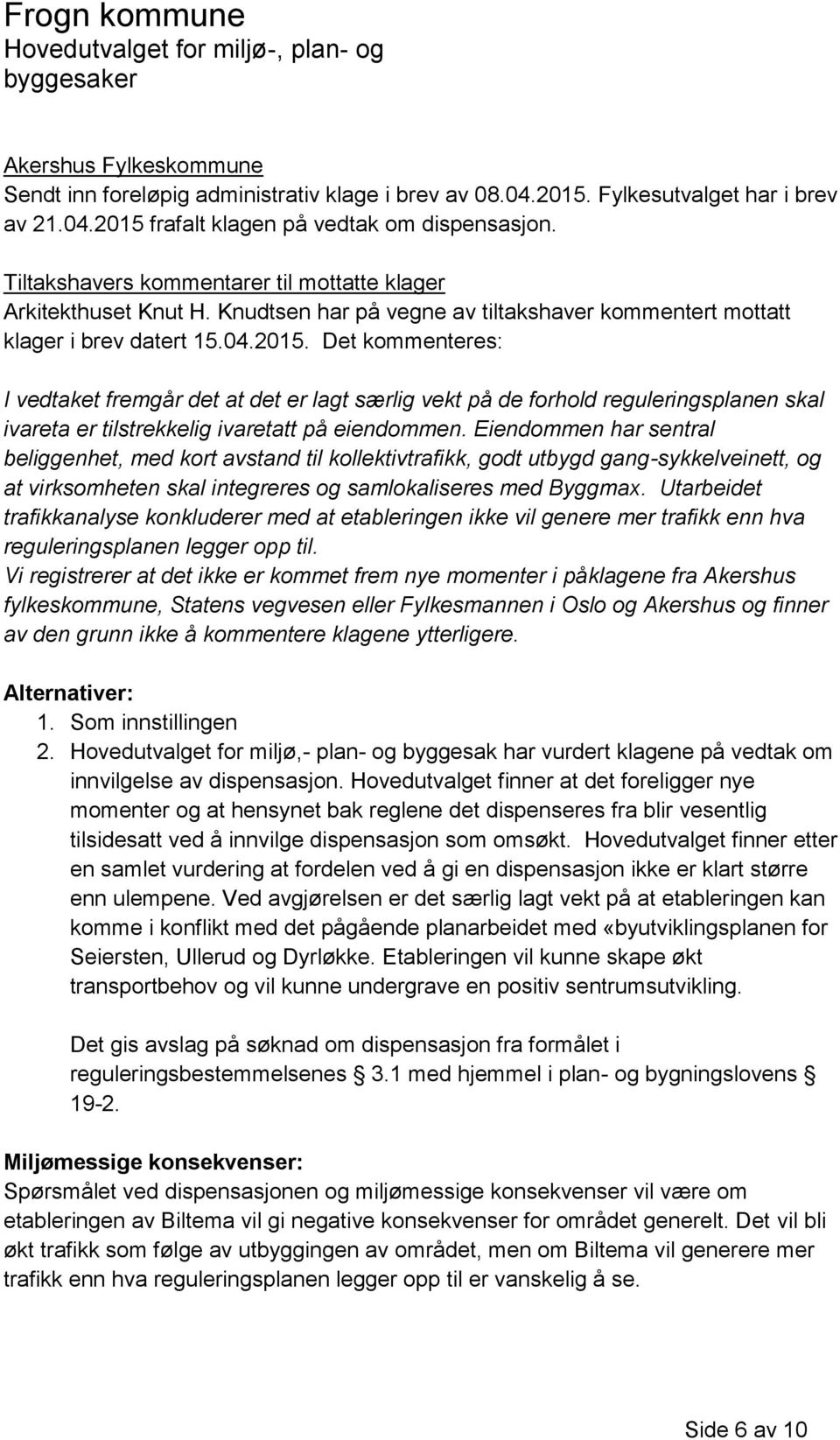 Det kommenteres: I vedtaket fremgår det at det er lagt særlig vekt på de forhold reguleringsplanen skal ivareta er tilstrekkelig ivaretatt på eiendommen.