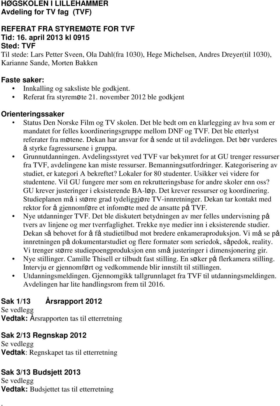 Referat fra styremøte 21. november 2012 ble godkjent Orienteringssaker Status Den Norske Film og TV skolen.