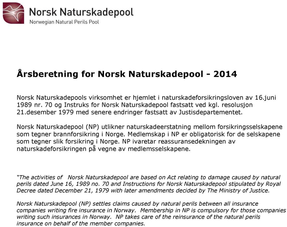 Norsk Naturskadepool (NP) utlikner naturskadeerstatning mellom forsikringsselskapene som tegner brannforsikring i Norge.