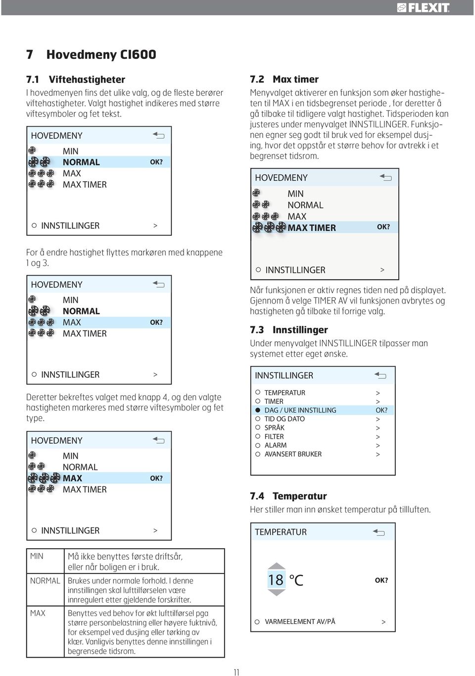 HOVEDMENY MIN NORMAL MAX MAX TIMER INNSTILLINGER Deretter bekreftes valget med knapp 4, og den valgte hastigheten markeres med større viftesymboler og fet type.