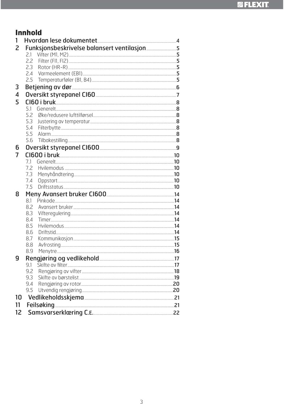 ..8 6 Oversikt styrepanel CI600...9 7 CI600 i bruk...10 7.1 Generelt...10 7.2 Hvilemodus...10 7.3 Menyhåndtering...10 7.4 Oppstart...10 7.5 Driftsstatus...10 8 Meny Avansert bruker CI600...14 8.