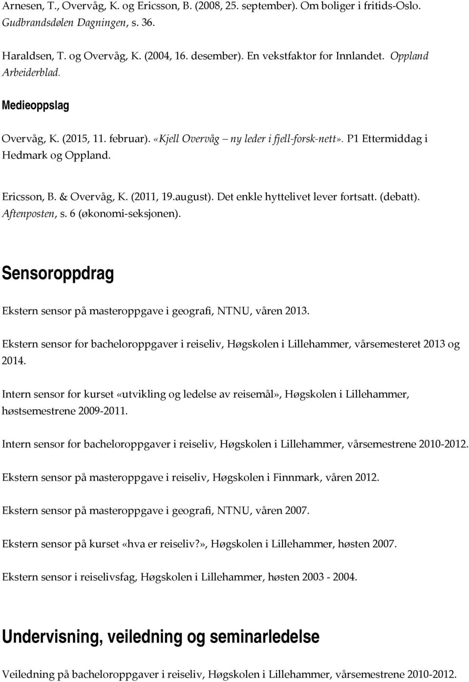 & Overvåg, K. (2011, 19.august). Det enkle hyttelivet lever fortsatt. (debatt). Aftenposten, s. 6 (økonomi seksjonen). Sensoroppdrag Ekstern sensor på masteroppgave i geografi, NTNU, våren 2013.