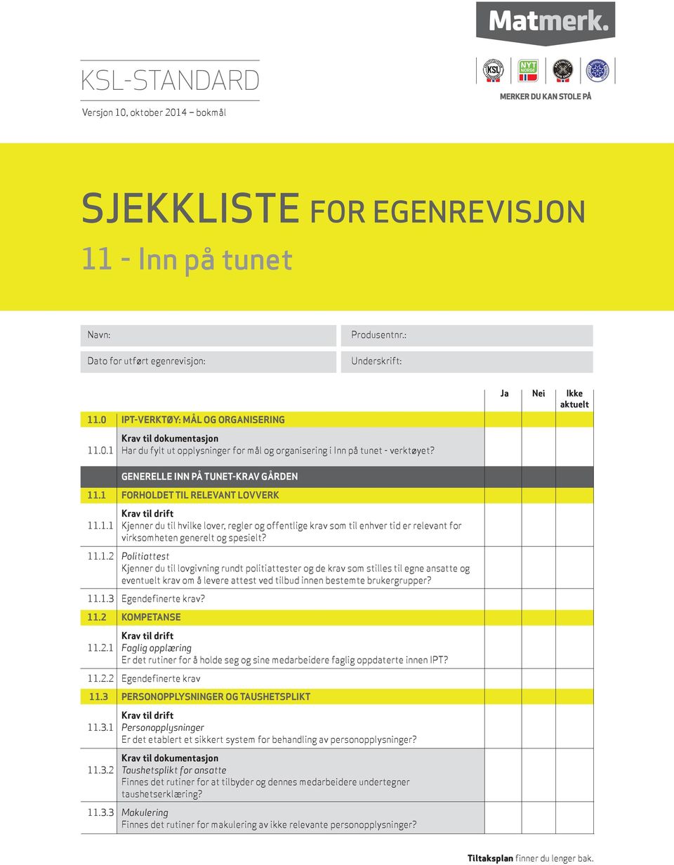 1 FORHOLDET TIL RELEVANT LOVVERK 11.1.1 Kjenner du til hvilke lover, regler og offentlige krav som til enhver tid er relevant for virksomheten generelt og spesielt? 11.1.2 Politiattest Kjenner du til lovgivning rundt politiattester og de krav som stilles til egne ansatte og eventuelt krav om å levere attest ved tilbud innen bestemte brukergrupper?