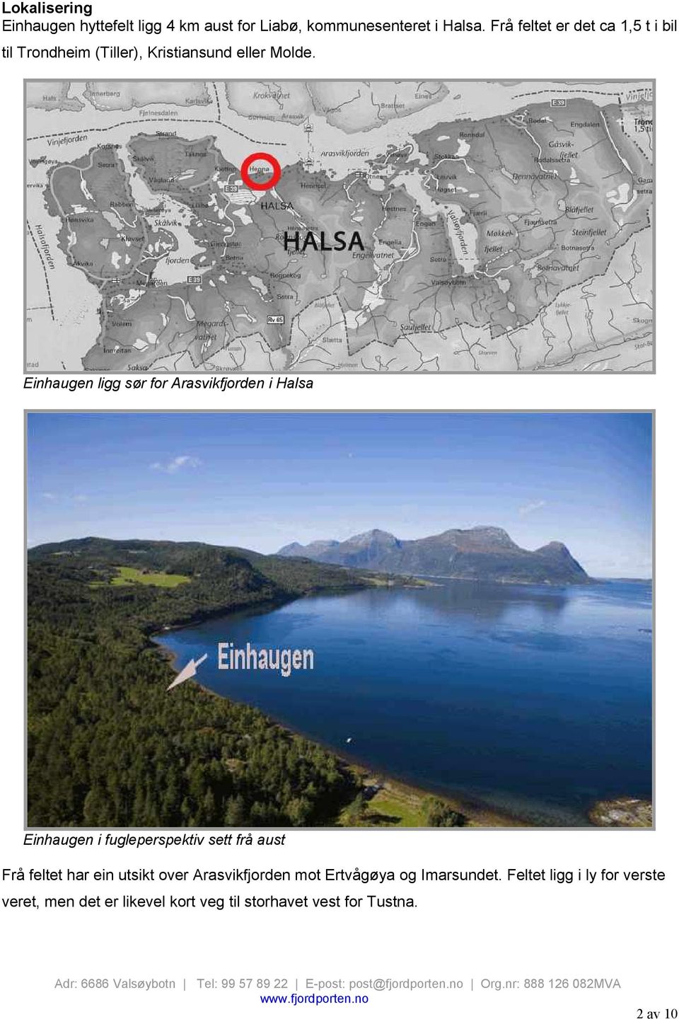 Einhaugen ligg sør for Arasvikfjorden i Halsa Einhaugen i fugleperspektiv sett frå aust Frå feltet har ein