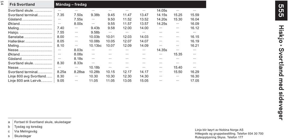 13bc 10.07 12.09 14.09 16.21 Nesse... 8.03s 14.35s Økland... 8.08s 15.35 Gåsland... 8.18s Svortland skule... 8.30 8.33s Nesse... 10.18b 15.40 Svortland terminal... 8.25a 8.28sa 10.28b 10.15 12.17 14.