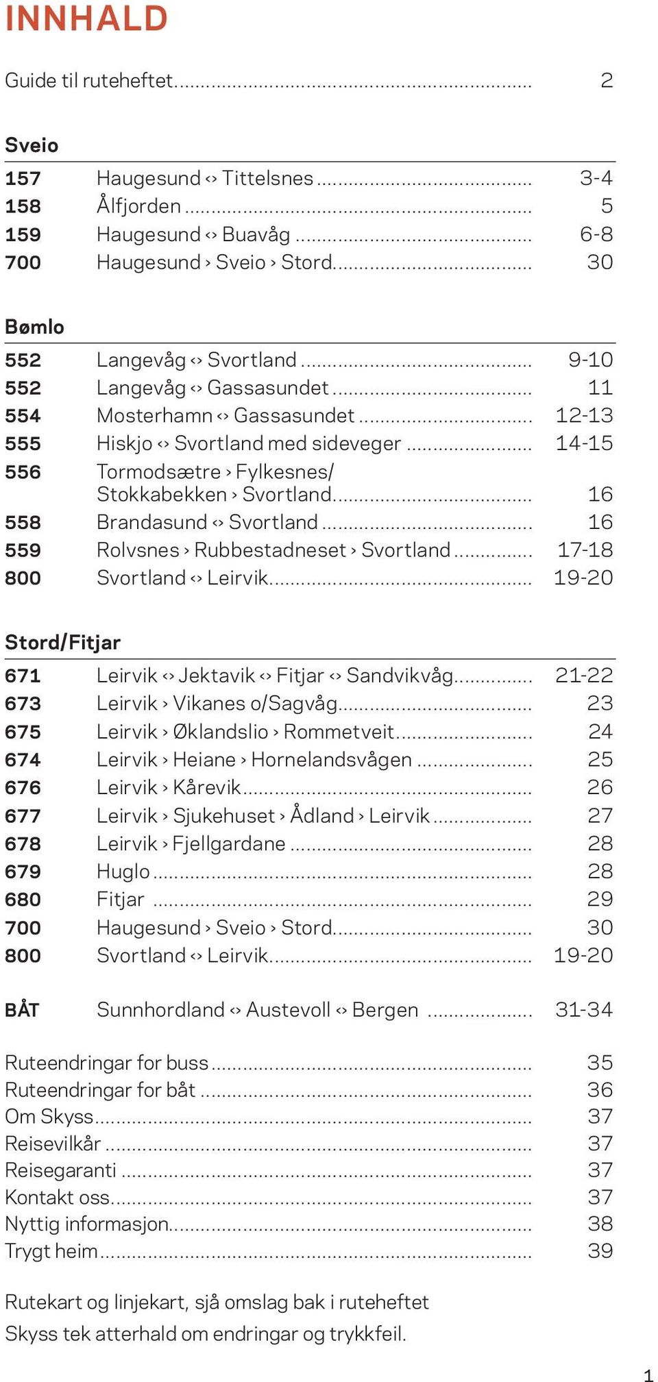 .. 16 559 Rolvsnes Rubbestadneset Svortland... 17-18 800 Svortland Leirvik... 19-20 Stord/Fitjar 671 Leirvik Jektavik Fitjar Sandvikvåg... 21-22 673 Leirvik Vikanes o/sagvåg.