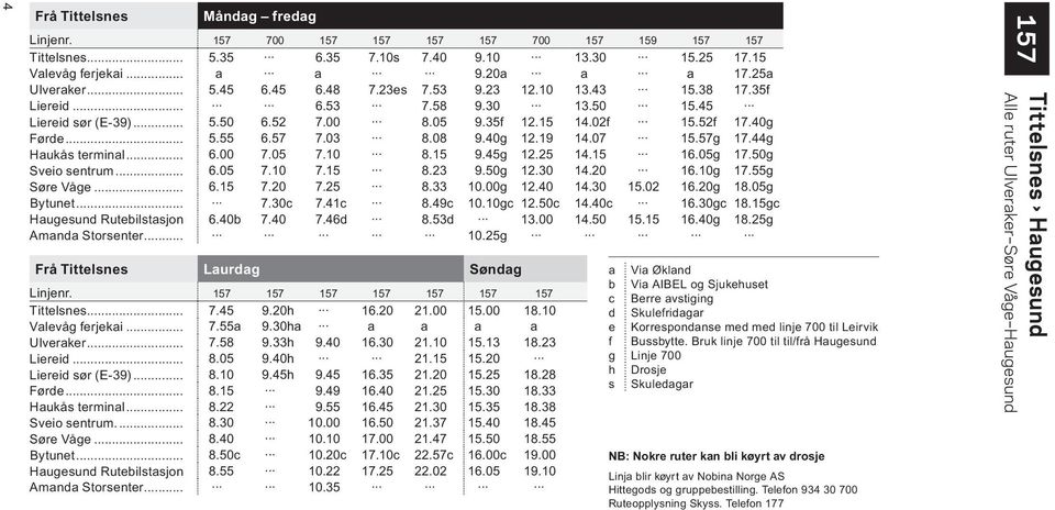 07 15.57g 17.44g Haukås terminal... 6.00 7.05 7.10 8.15 9.45g 12.25 14.15 16.05g 17.50g Sveio sentrum... 6.05 7.10 7.15 8.23 9.50g 12.30 14.20 16.10g 17.55g Søre Våge... 6.15 7.20 7.25 8.33 10.00g 12.