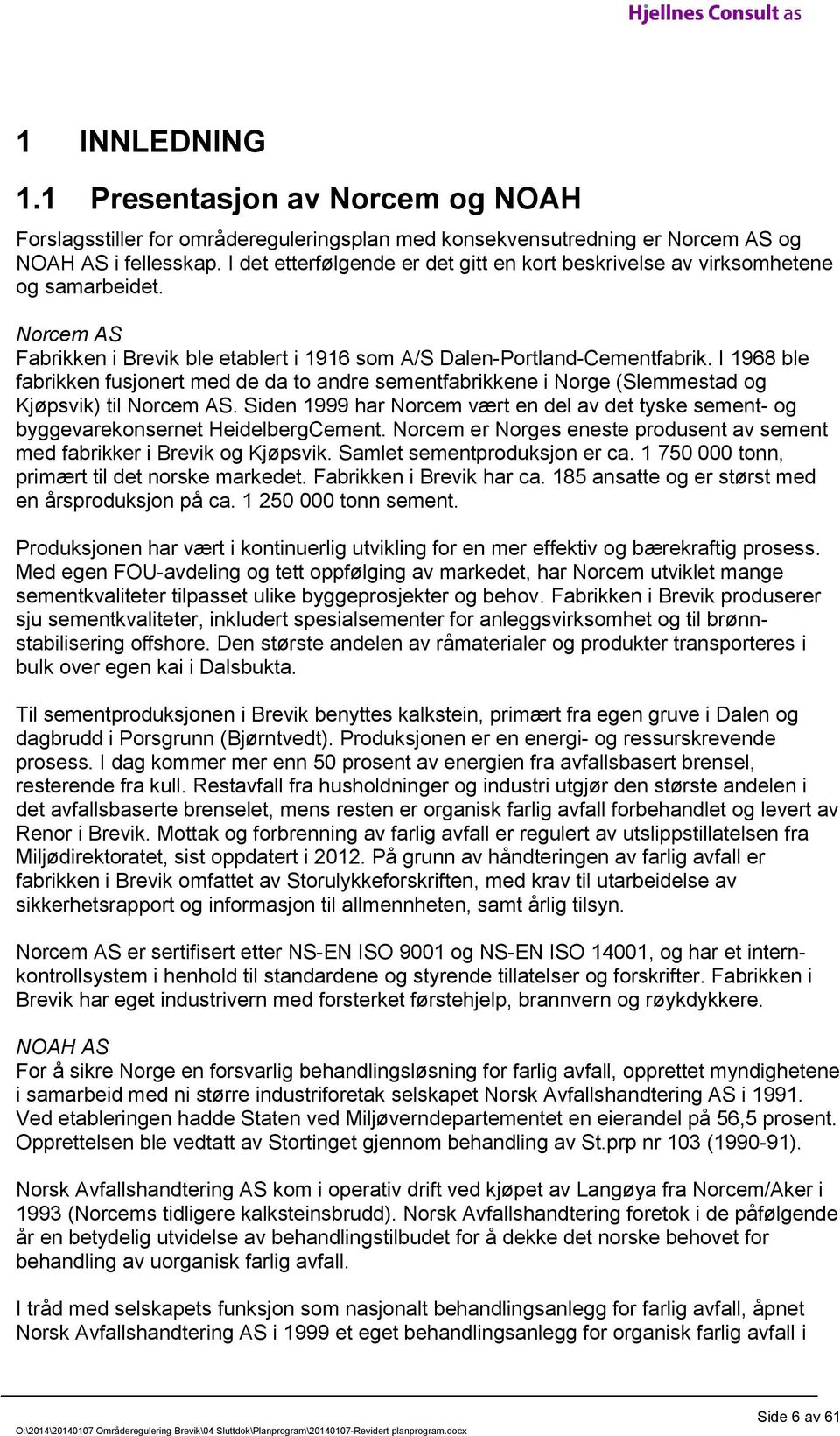 I 1968 ble fabrikken fusjonert med de da to andre sementfabrikkene i Norge (Slemmestad og Kjøpsvik) til Norcem AS.