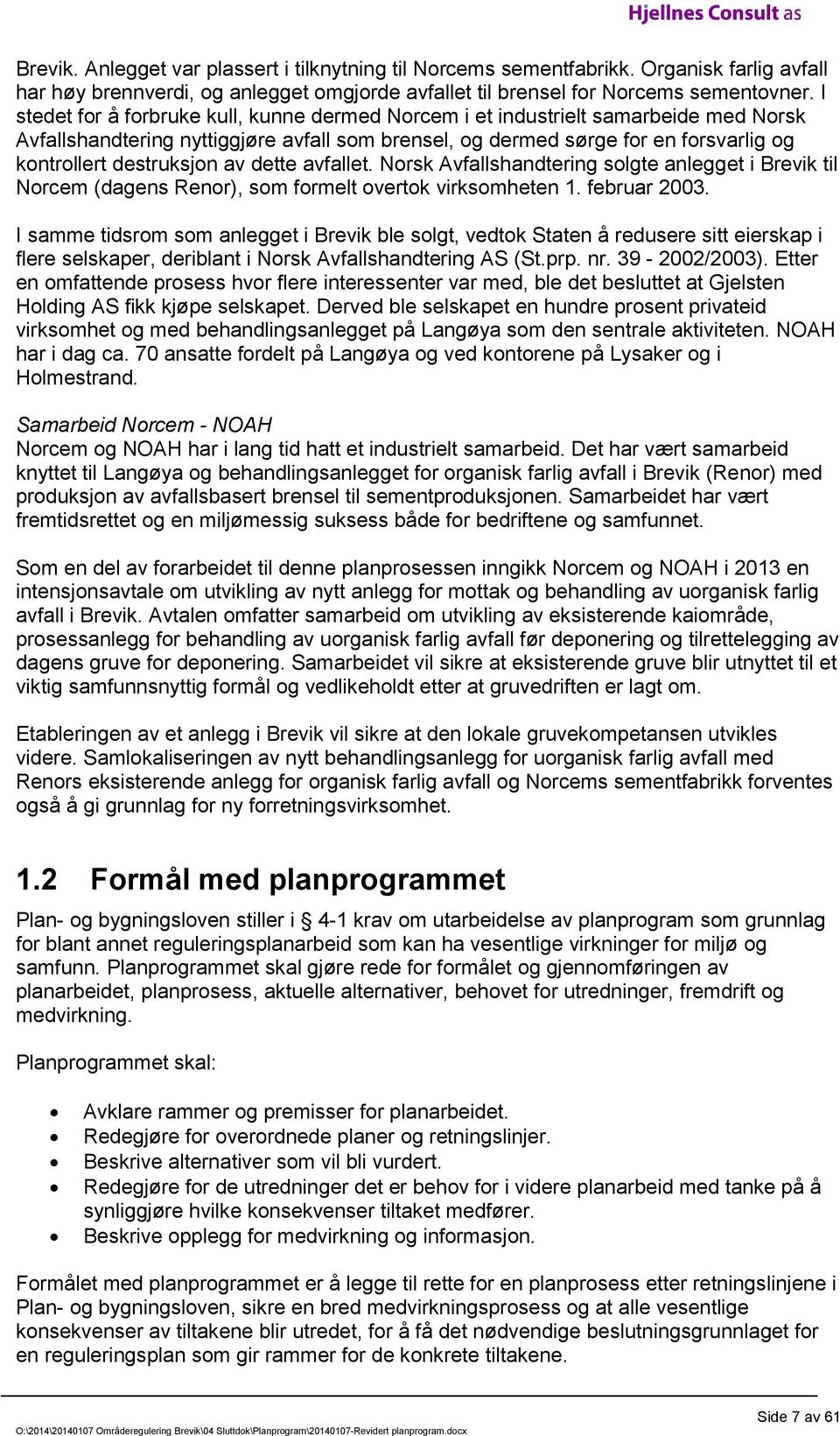 av dette avfallet. Norsk Avfallshandtering solgte anlegget i Brevik til Norcem (dagens Renor), som formelt overtok virksomheten 1. februar 2003.