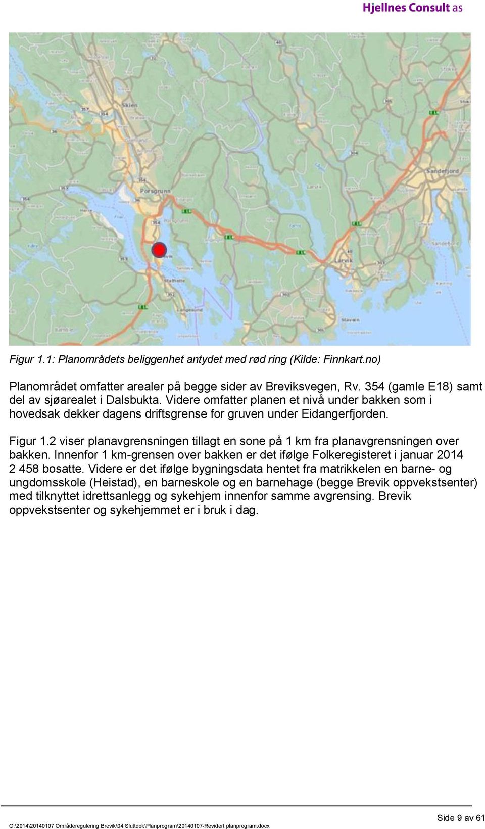 2 viser planavgrensningen tillagt en sone på 1 km fra planavgrensningen over bakken. Innenfor 1 km-grensen over bakken er det ifølge Folkeregisteret i januar 2014 2 458 bosatte.