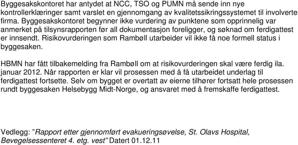 Risikovurderingen som Rambøll utarbeider vil ikke få noe formell status i byggesaken. HBMN har fått tilbakemelding fra Rambøll om at risikovurderingen skal være ferdig ila. januar 2012.