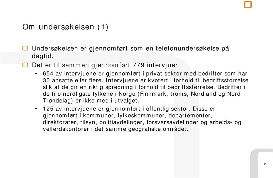 Intervjuene er kvotert i forhold til bedriftsstørrelse slik at de gir en riktig spredning i forhold til bedriftsstørrelse.