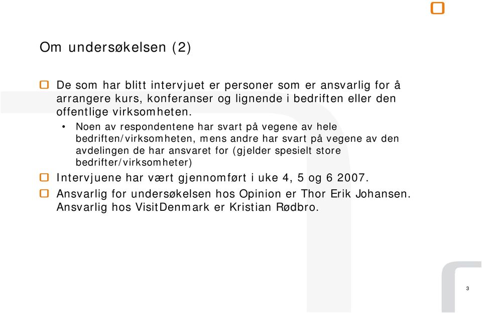 Noen av respondentene har svart på vegene av hele bedriften/virksomheten, mens andre har svart på vegene av den avdelingen de har