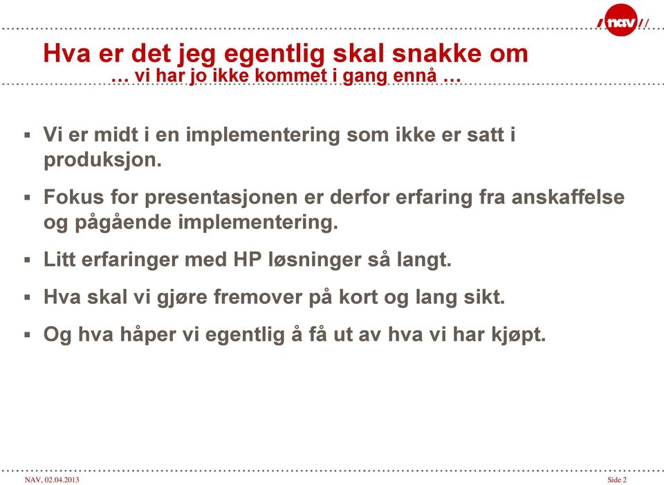 Fokus for presentasjonen er derfor erfaring fra anskaffelse og pågående implementering.