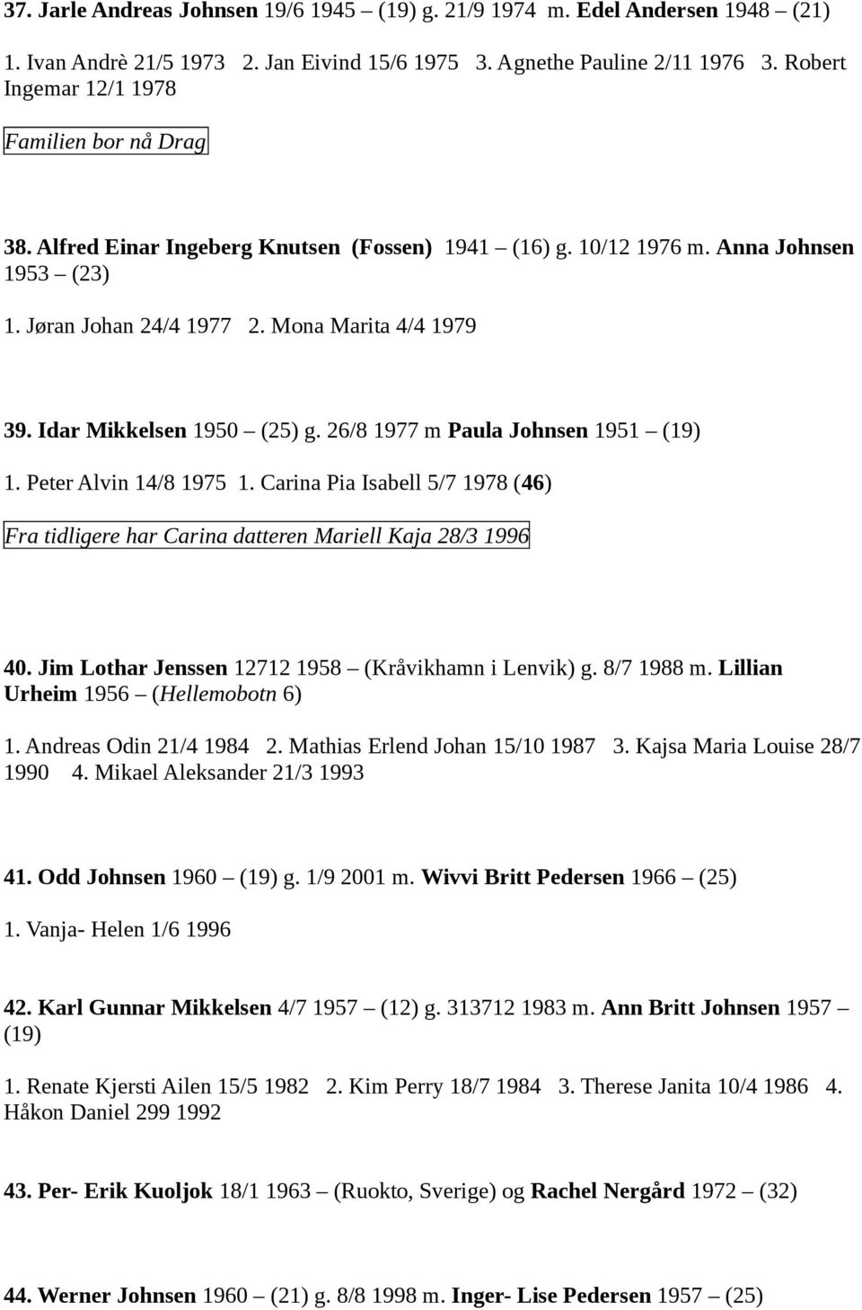 Idar Mikkelsen 1950 (25) g. 26/8 1977 m Paula Johnsen 1951 (19) 1. Peter Alvin 14/8 1975 1. Carina Pia Isabell 5/7 1978 (46) Fra tidligere har Carina datteren Mariell Kaja 28/3 1996 40.