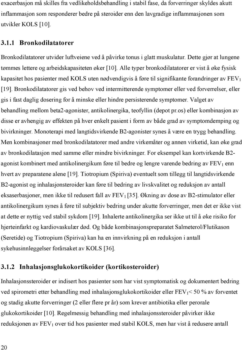 Alle typer bronkodilatatorer er vist å øke fysisk kapasitet hos pasienter med KOLS uten nødvendigvis å føre til signifikante forandringer av FEV 1 [19].