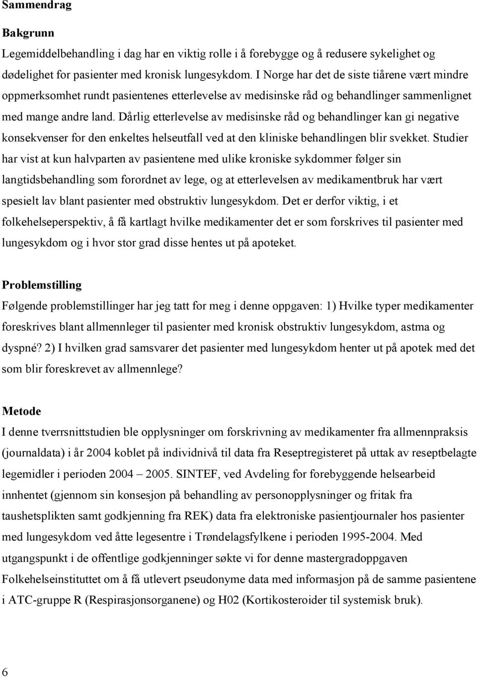 Dårlig etterlevelse av medisinske råd og behandlinger kan gi negative konsekvenser for den enkeltes helseutfall ved at den kliniske behandlingen blir svekket.