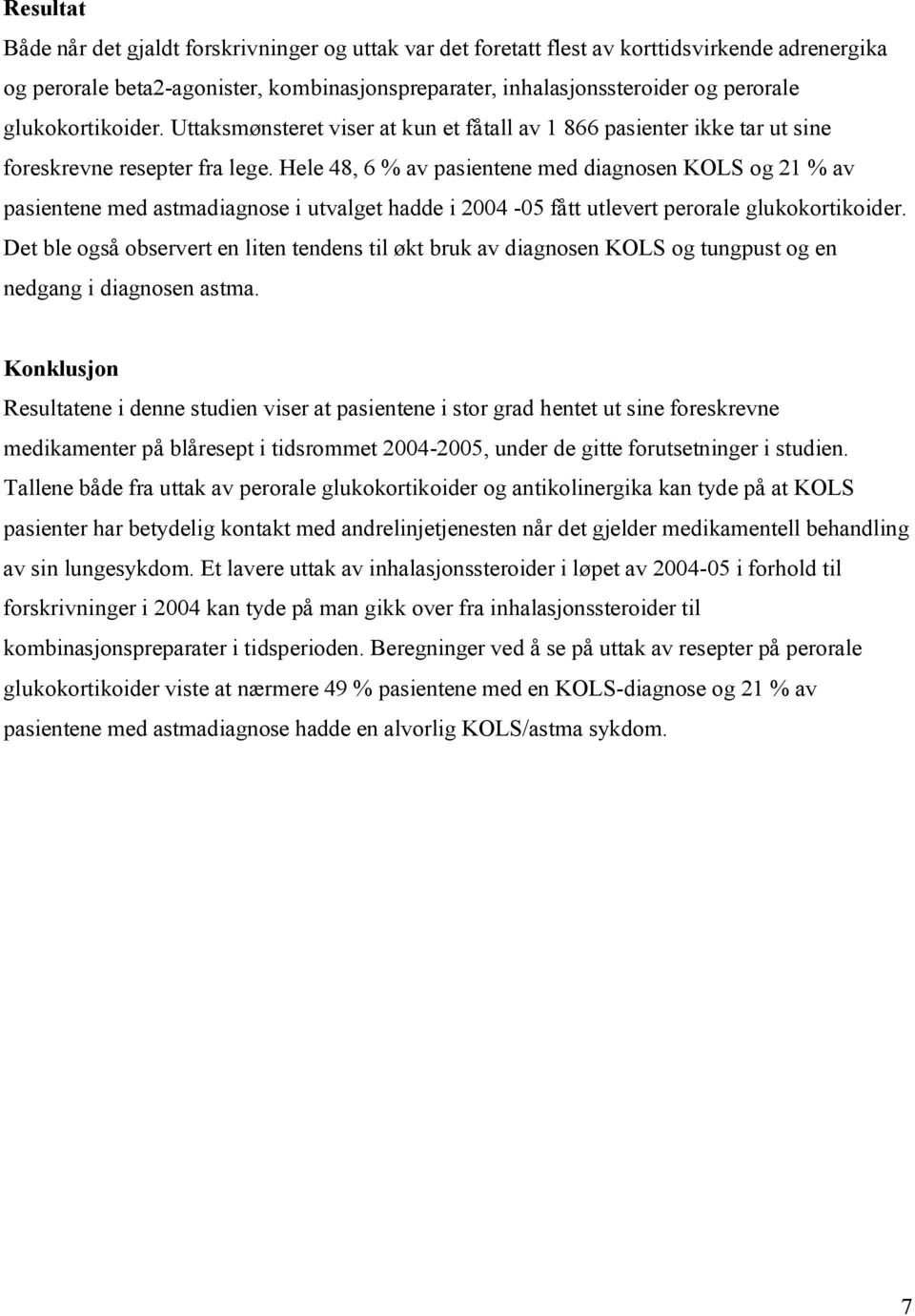 Hele 48, 6 % av pasientene med diagnosen KOLS og 21 % av pasientene med astmadiagnose i utvalget hadde i 2004-05 fått utlevert perorale glukokortikoider.