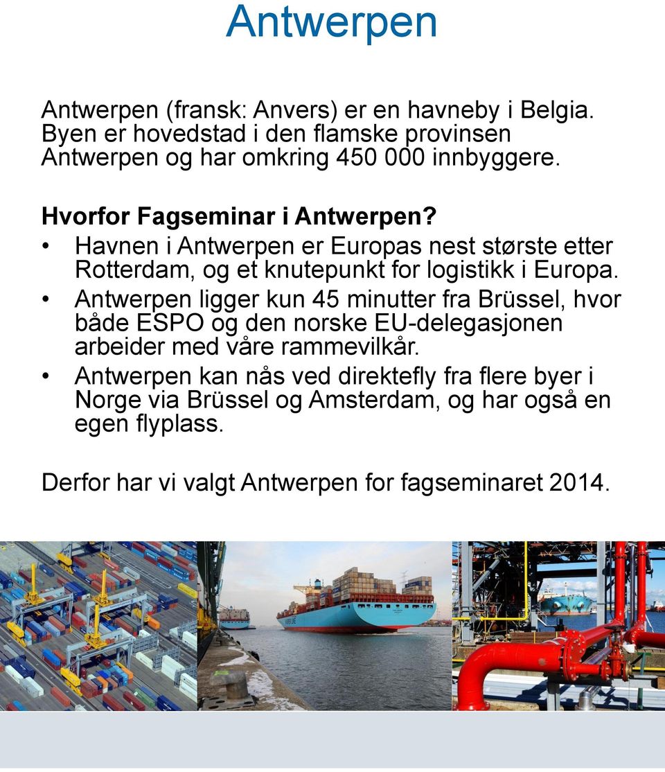 Havnen i Antwerpen er Europas nest største etter Rotterdam, og et knutepunkt for logistikk i Europa.