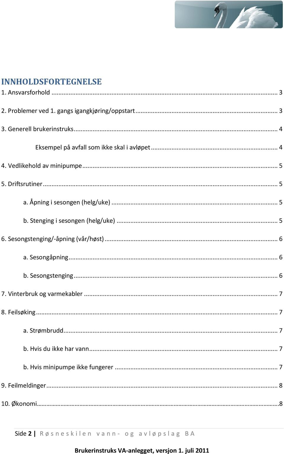 Stenging i sesongen (helg/uke)... 5 6. Sesongstenging/-åpning (vår/høst)... 6 a. Sesongåpning... 6 b. Sesongstenging... 6 7. Vinterbruk og varmekabler.