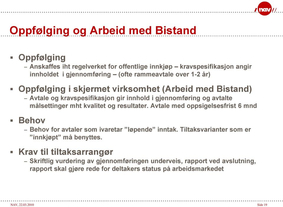 resultater. Avtale med oppsigelsesfrist 6 mnd Behov Behov for avtaler som ivaretar løpende inntak. Tiltaksvarianter som er innkjøpt må benyttes.