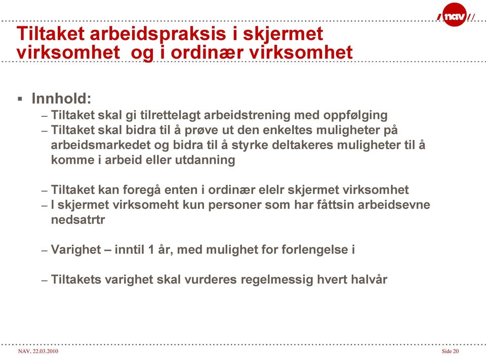 arbeid eller utdanning Tiltaket kan foregå enten i ordinær elelr skjermet virksomhet I skjermet virksomeht kun personer som har fåttsin