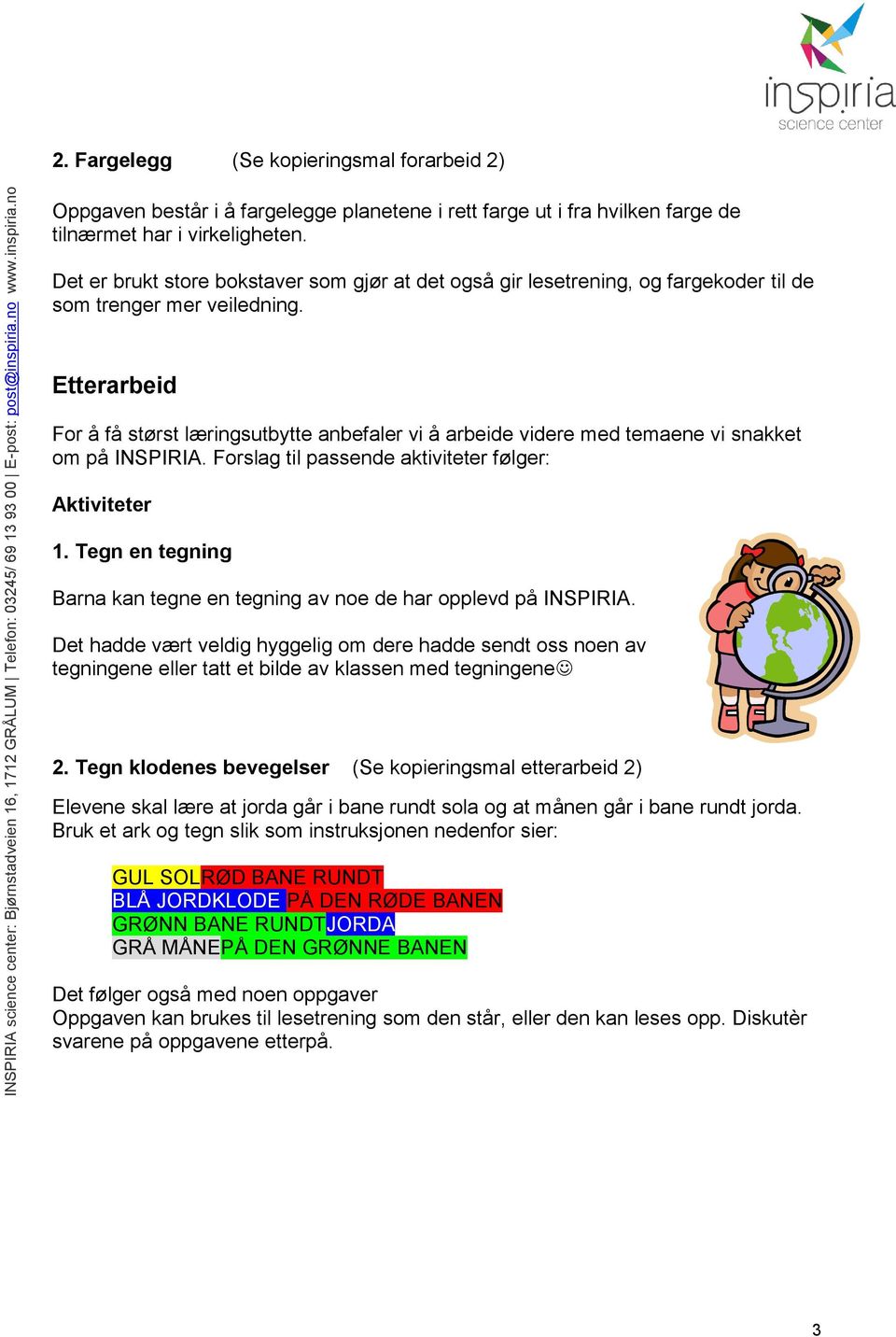 Etterarbeid For å få størst læringsutbytte anbefaler vi å arbeide videre med temaene vi snakket om på INSPIRIA. Forslag til passende aktiviteter følger: Aktiviteter 1.