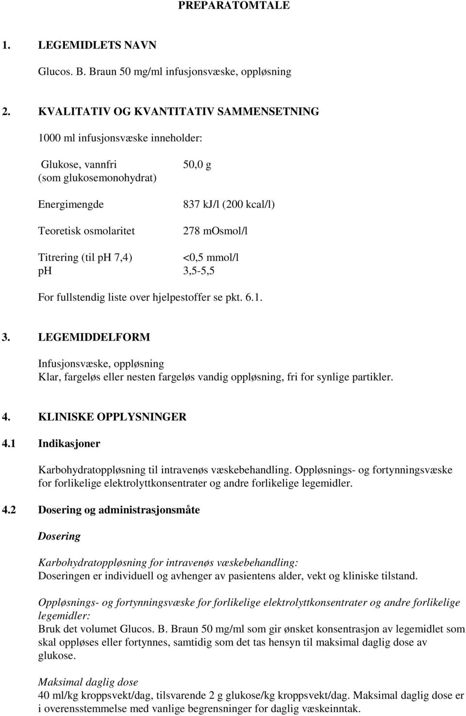 Titrering (til ph 7,4) <0,5 mmol/l ph 3,5-5,5 For fullstendig liste over hjelpestoffer se pkt. 6.1. 3. LEGEMIDDELFORM Infusjonsvæske, oppløsning Klar, fargeløs eller nesten fargeløs vandig oppløsning, fri for synlige partikler.