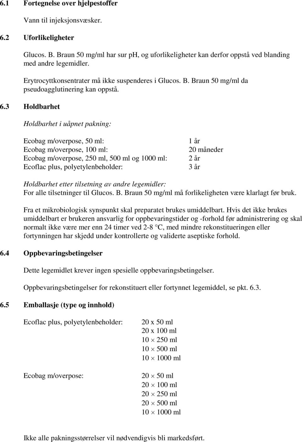 3 Holdbarhet Holdbarhet i uåpnet pakning: Ecobag m/overpose, 50 ml: Ecobag m/overpose, 100 ml: Ecobag m/overpose, 250 ml, 500 ml og 1000 ml: Ecoflac plus, polyetylenbeholder: 1 år 20 måneder 2 år 3