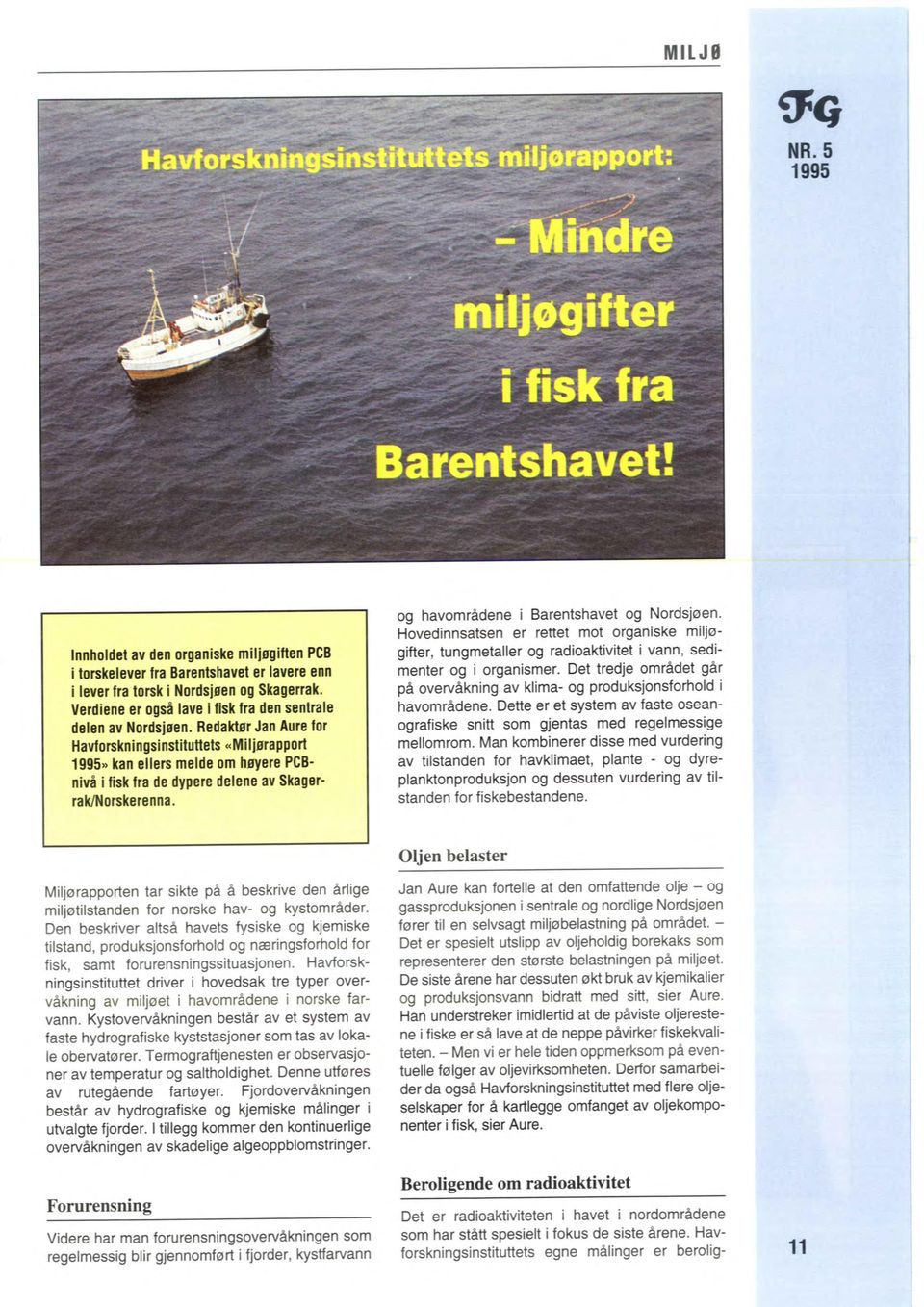 Redaktør Jan Aure for Havforskningsinstituttets "Miljørapport» kan ellers melde om høyere PCBnivå i fisk fra de dypere delene av Skagerrak/Norskerenna. og havområdene i Barentshavet og Nordsjøen.