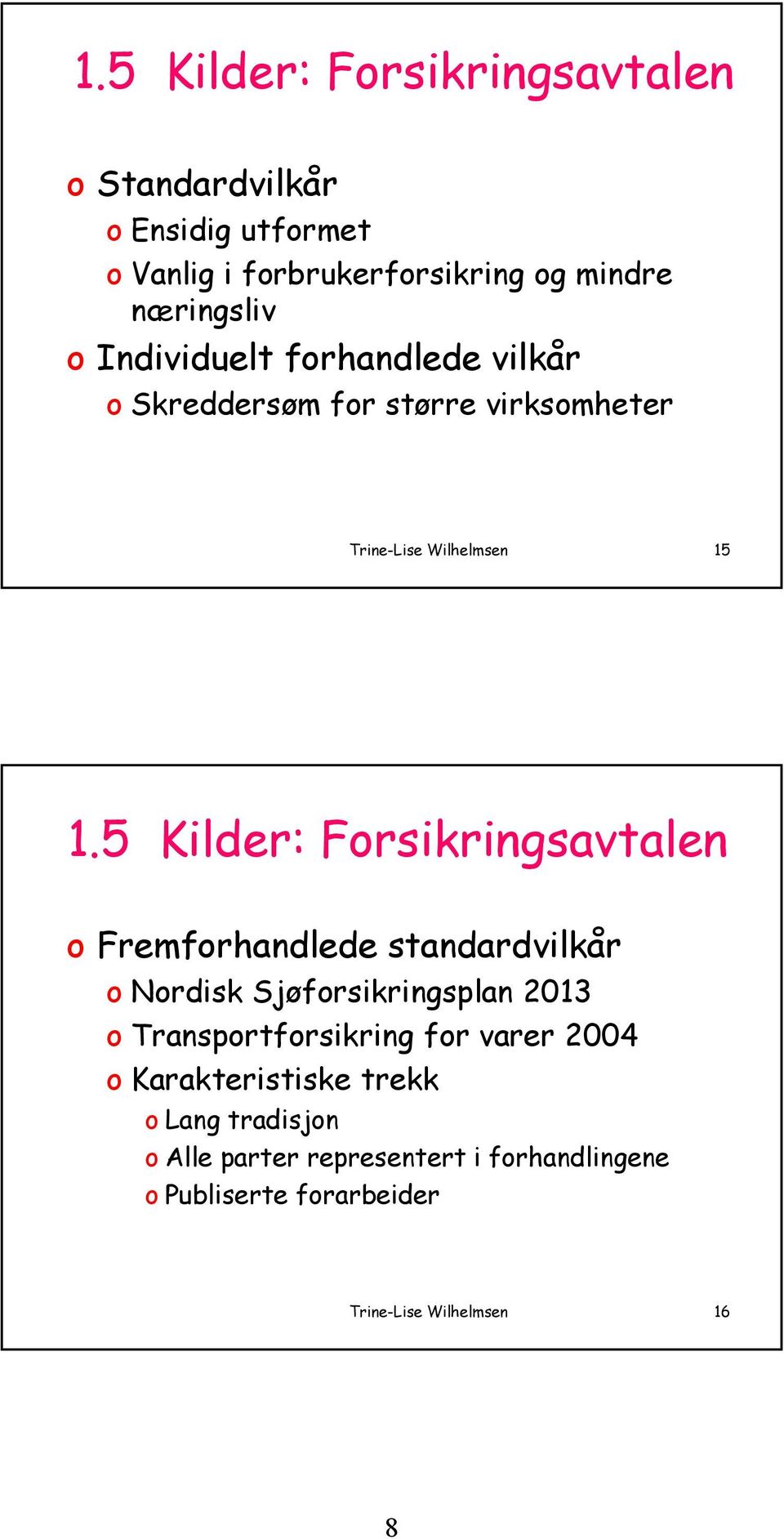 5 Kilder: Forsikringsavtalen o Fremforhandlede standardvilkår o Nordisk Sjøforsikringsplan 2013 o Transportforsikring for