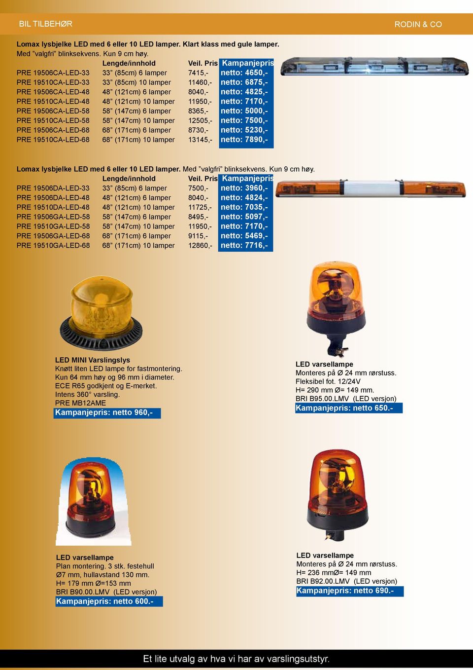 PRE 19510CA-LED-48 48 (121cm) 10 lamper 11950,- netto: 7170,- PRE 19506CA-LED-58 58 (147cm) 6 lamper 8365,- netto: 5000,- PRE 19510CA-LED-58 58 (147cm) 10 lamper 12505,- netto: 7500,- PRE