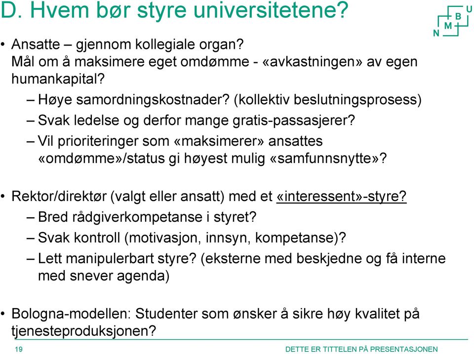 Vil prioriteringer som «maksimerer» ansattes «omdømme»/status gi høyest mulig «samfunnsnytte»? Rektor/direktør (valgt eller ansatt) med et «interessent»-styre?