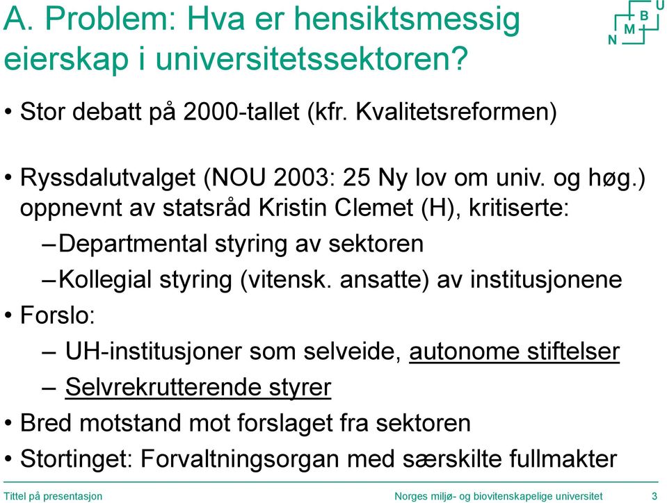 ) oppnevnt av statsråd Kristin Clemet (H), kritiserte: Departmental styring av sektoren Kollegial styring (vitensk.