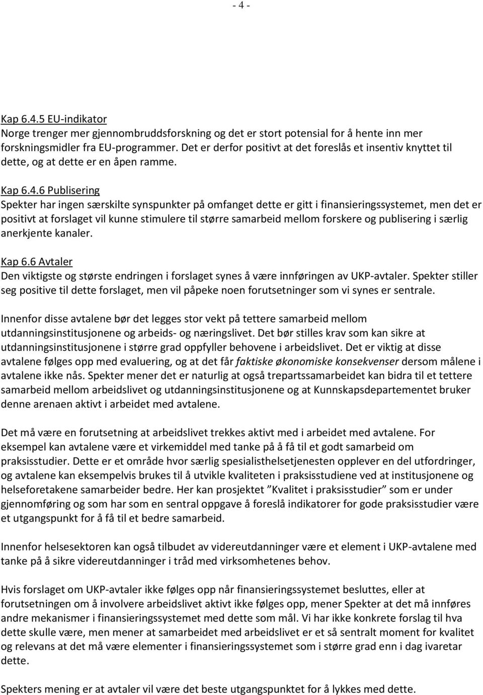 6 Publisering Spekter har ingen særskilte synspunkter på omfanget dette er gitt i finansieringssystemet, men det er positivt at forslaget vil kunne stimulere til større samarbeid mellom forskere og