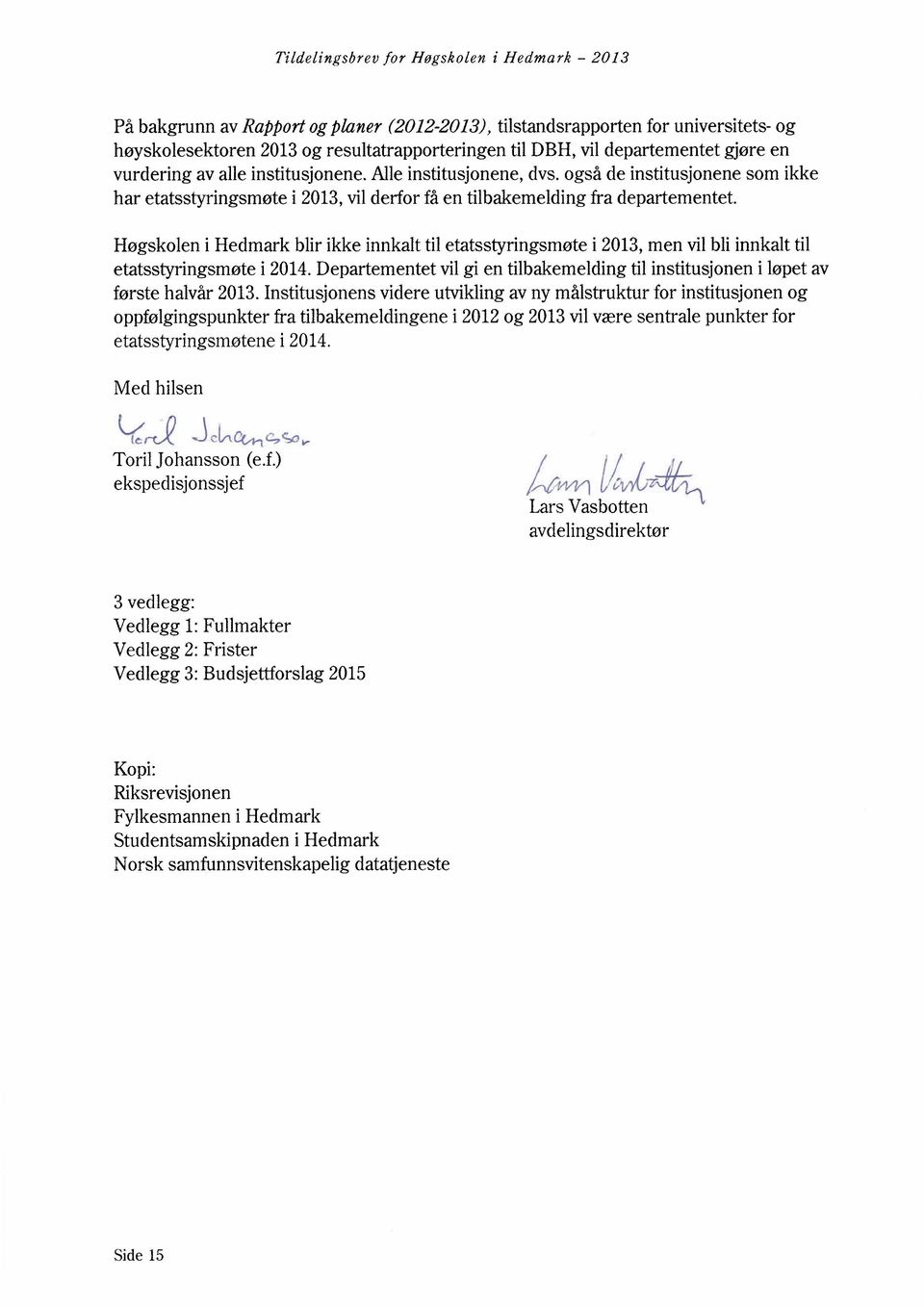 Høgskolen i Hedmark blir ikke innkalt til etatsstyringsmøte i 2013,men vil bli innkalt til etatsstyringsmøte i 2014.