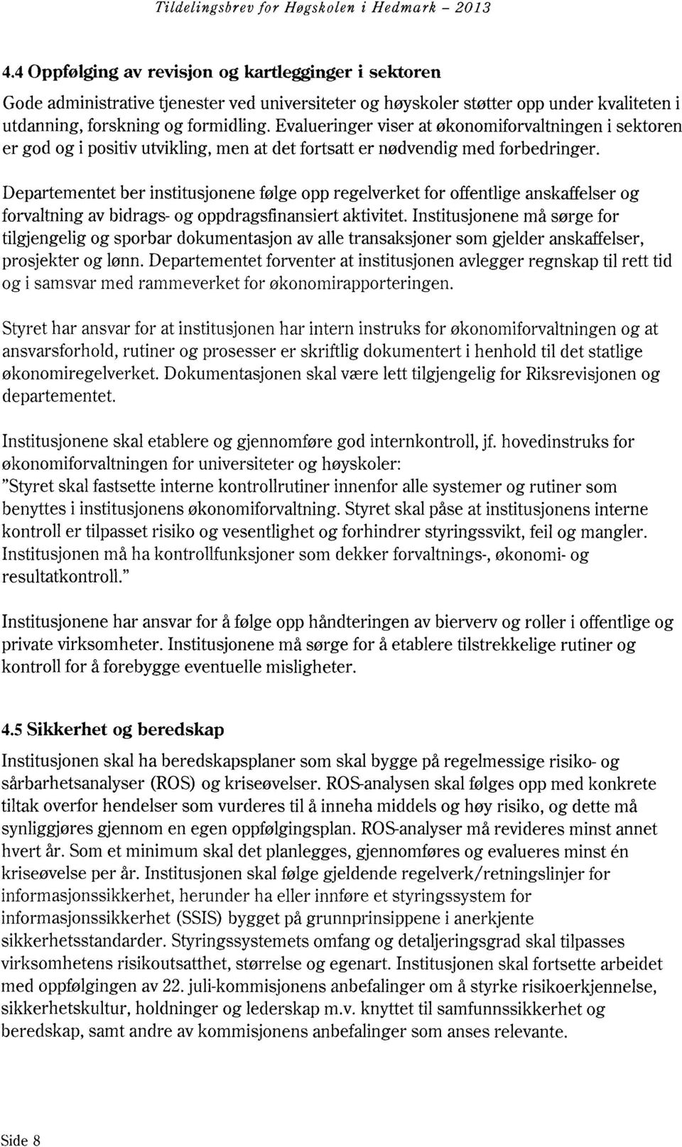 Evalueringer viser at økonomiforvaltningeni sektoren er god og i positivutvikling,men at det fortsatt er nødvendig med forbedringer.