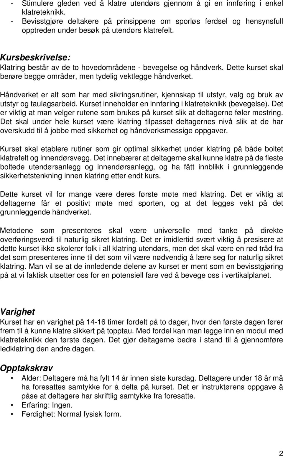 Dette kurset skal berøre begge områder, men tydelig vektlegge håndverket. Håndverket er alt som har med sikringsrutiner, kjennskap til utstyr, valg og bruk av utstyr og taulagsarbeid.