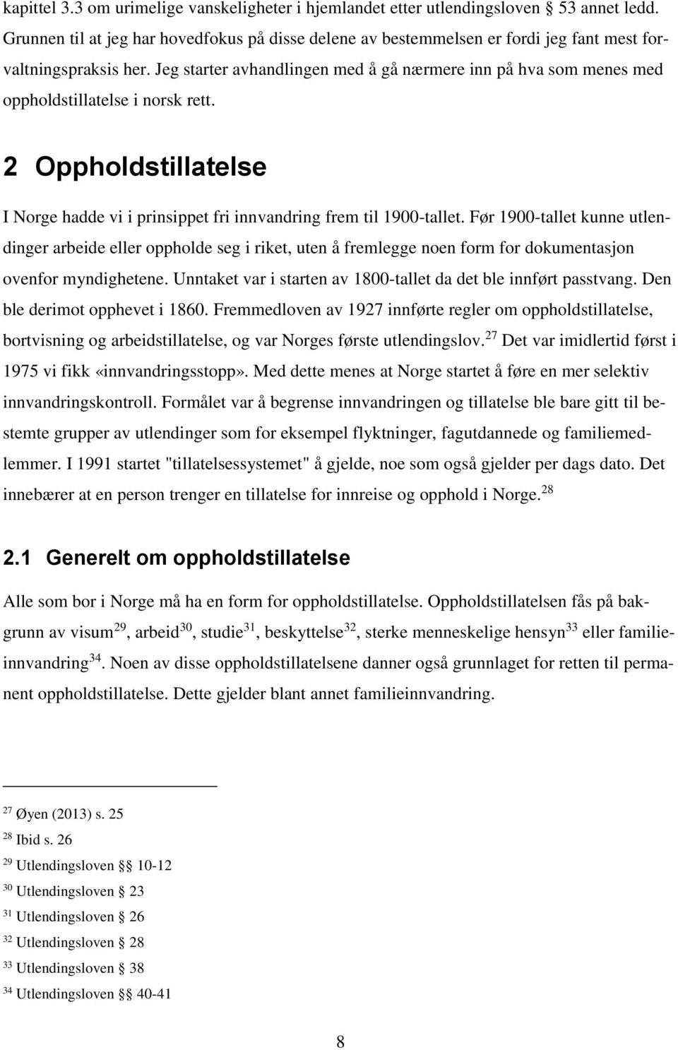 Jeg starter avhandlingen med å gå nærmere inn på hva som menes med oppholdstillatelse i norsk rett. 2 Oppholdstillatelse I Norge hadde vi i prinsippet fri innvandring frem til 1900-tallet.