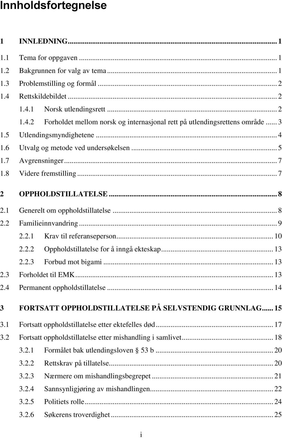 6 Utvalg og metode ved undersøkelsen... 5 1.7 Avgrensninger... 7 1.8 Videre fremstilling... 7 2 OPPHOLDSTILLATELSE... 8 2.1 Generelt om oppholdstillatelse... 8 2.2 Familieinnvandring... 9 2.2.1 Krav til referanseperson.