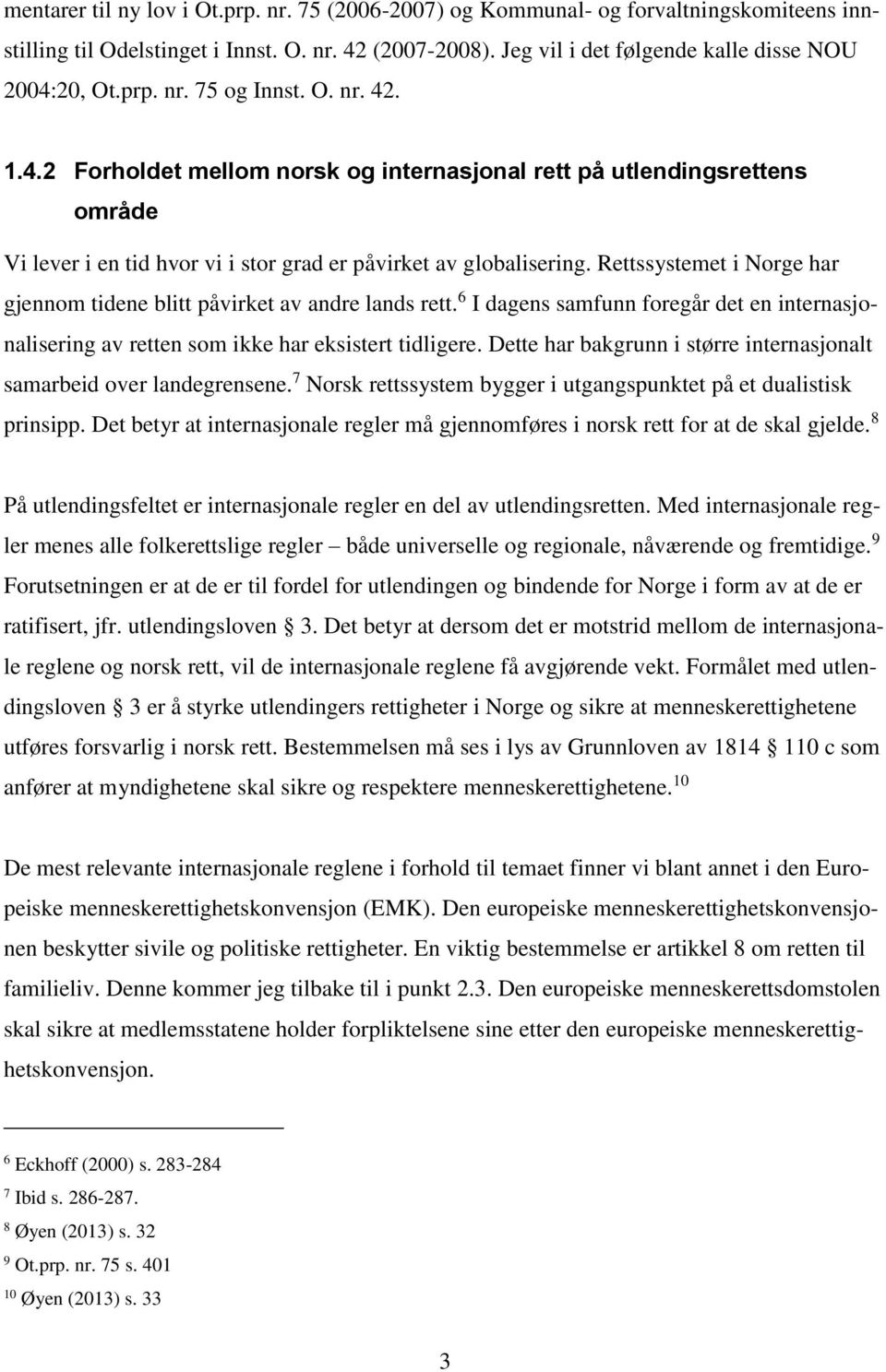 Rettssystemet i Norge har gjennom tidene blitt påvirket av andre lands rett. 6 I dagens samfunn foregår det en internasjonalisering av retten som ikke har eksistert tidligere.