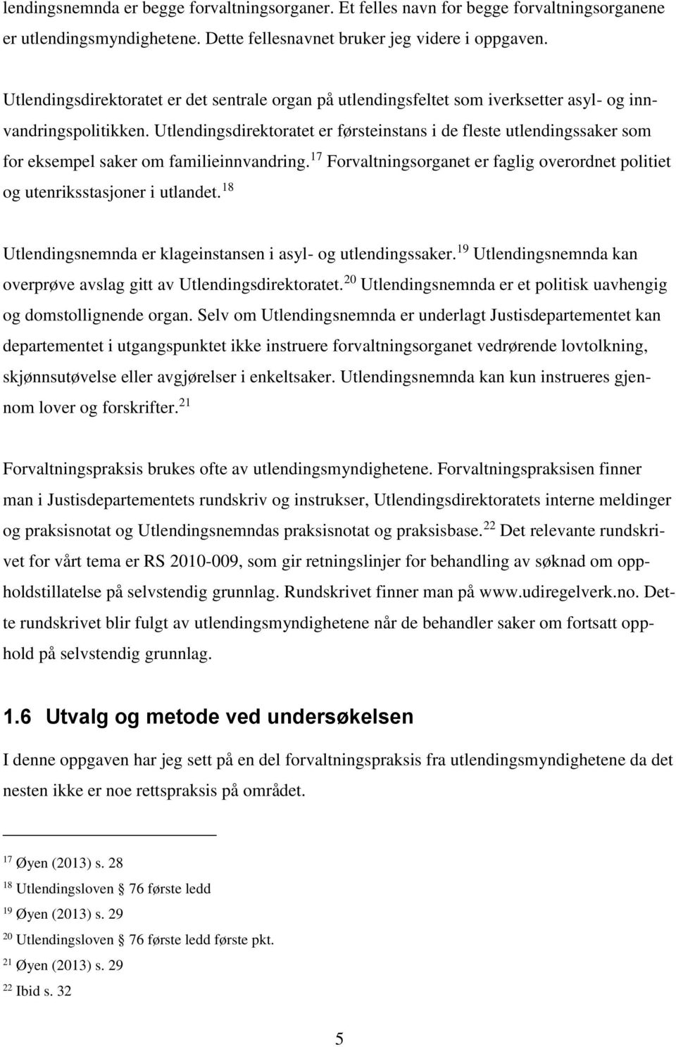 Utlendingsdirektoratet er førsteinstans i de fleste utlendingssaker som for eksempel saker om familieinnvandring. 17 Forvaltningsorganet er faglig overordnet politiet og utenriksstasjoner i utlandet.