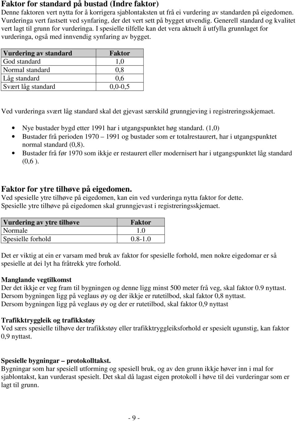 I spesielle tilfelle kan det vera aktuelt å utfylla grunnlaget for vurderinga, også med innvendig synfaring av bygget.