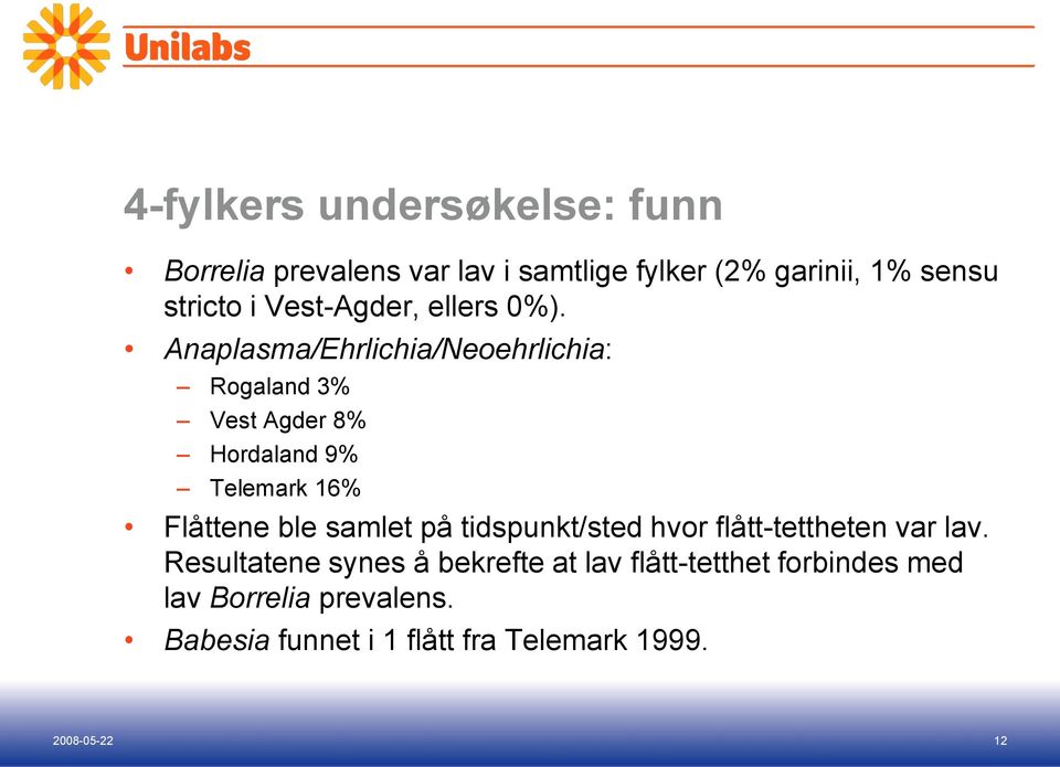 Anaplasma/Ehrlichia/Neoehrlichia: Rogaland 3% Vest Agder 8% Hordaland 9% Telemark 16% Flåttene ble samlet