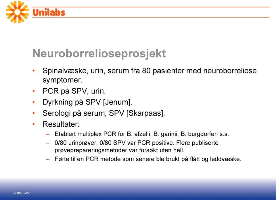 Resultater: Etablert multiplex PCR for B. afzelii, B. garinii, B. burgdorferi s.s. 0/80 urinprøver, 0/80 SPV var PCR positive.