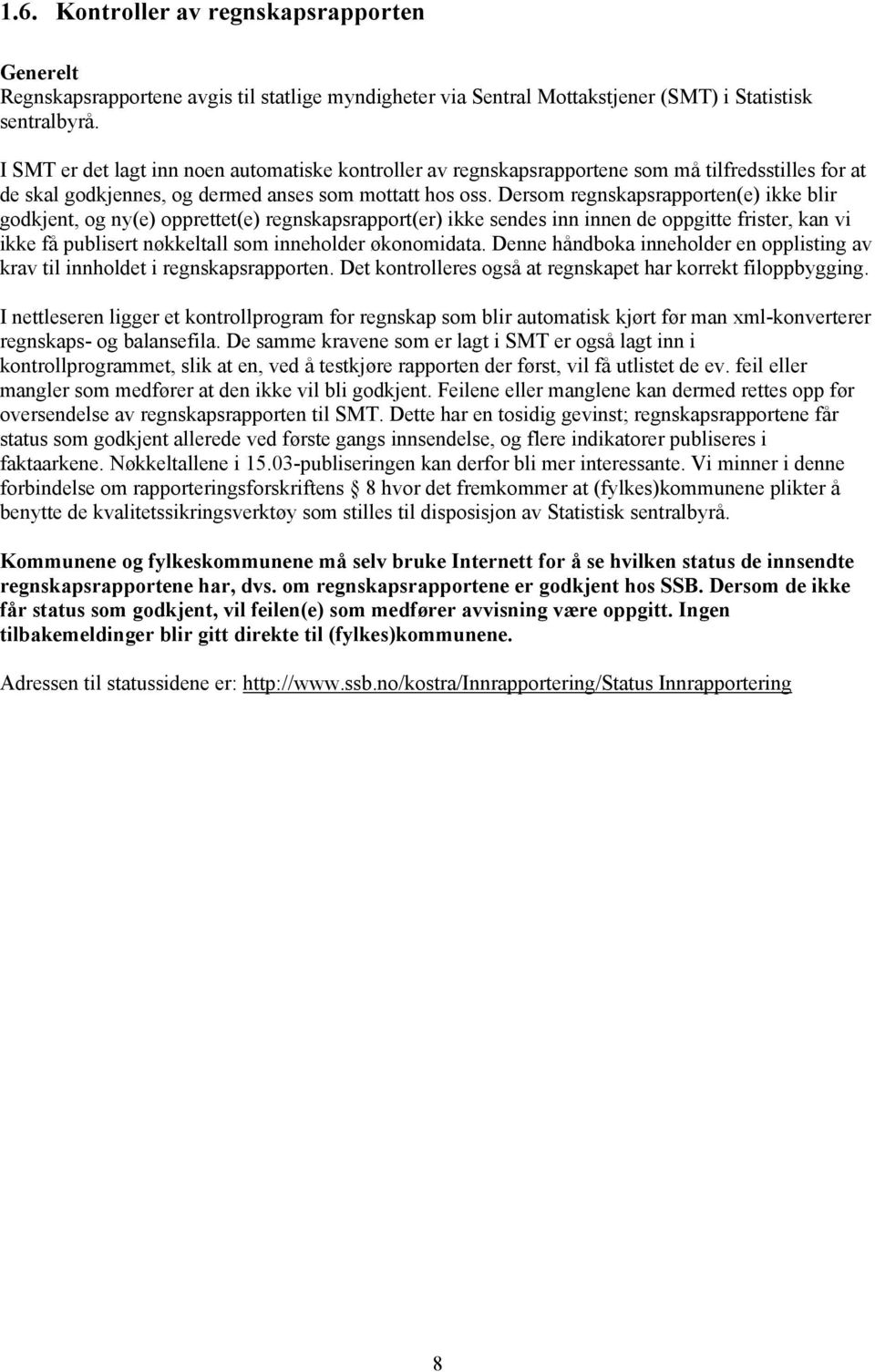 Dersom regnskapsrapporten(e) ikke blir godkjent, og ny(e) opprettet(e) regnskapsrapport(er) ikke sendes inn innen de oppgitte frister, kan vi ikke få publisert nøkkeltall som inneholder økonomidata.